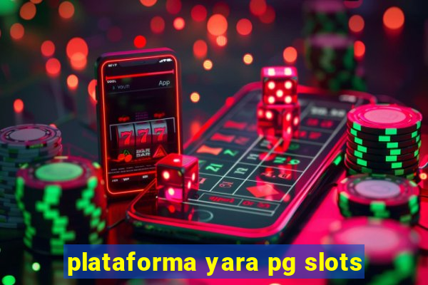 plataforma yara pg slots